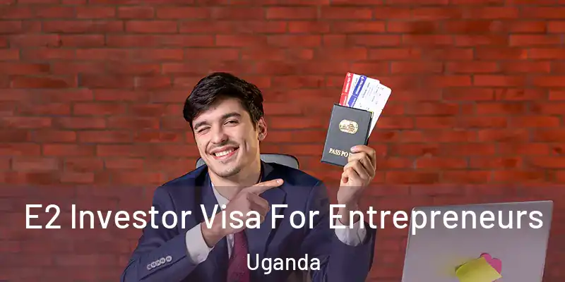  E2 Investor Visa For Entrepreneurs Uganda