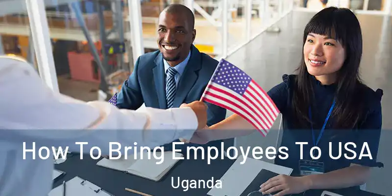  How To Bring Employees To USA Uganda