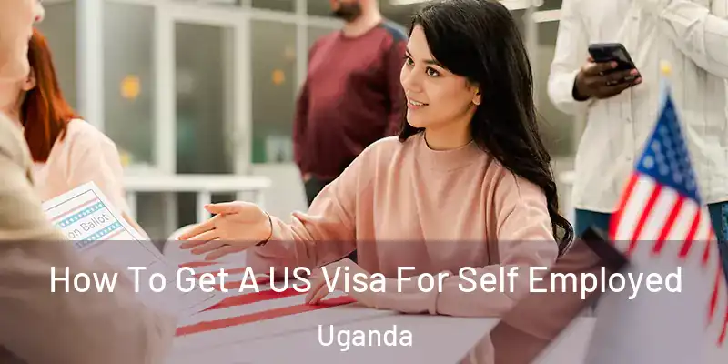  How To Get A US Visa For Self Employed Uganda