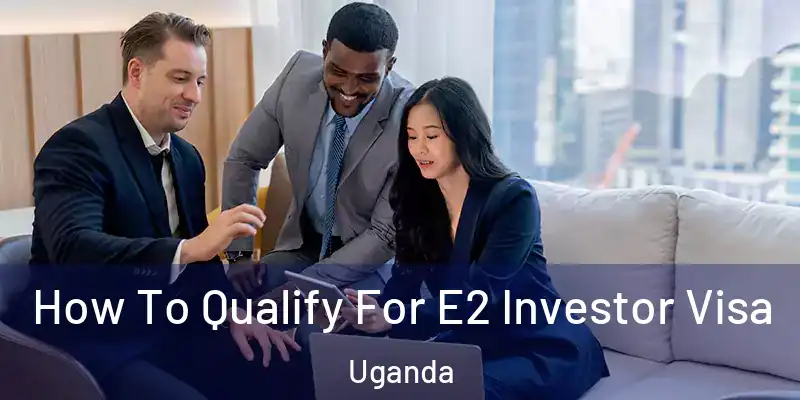  How To Qualify For E2 Investor Visa Uganda