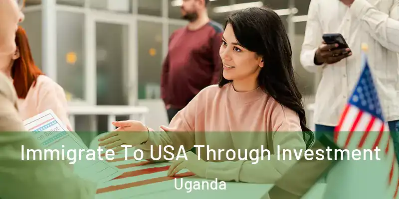  Immigrate To USA Through Investment Uganda